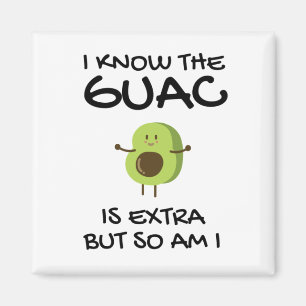 I Know The Guac Is Extra But So Am I Magnet