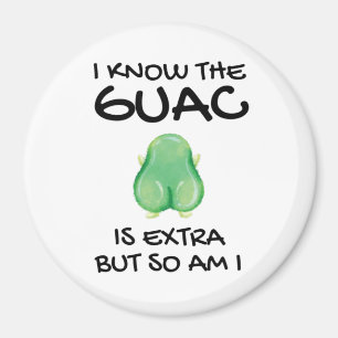 I Know The Guac Is Extra But So Am I Magnet