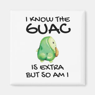 I Know The Guac Is Extra But So Am I            Magnet