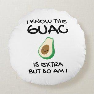 I Know The Guac Is Extra But So Am I        Round Cushion