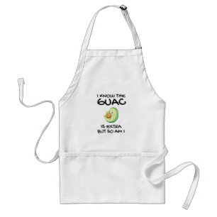 I Know The Guac Is Extra But So Am I Standard Apron