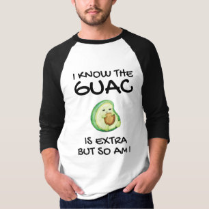I Know The Guac Is Extra But So Am I T-Shirt