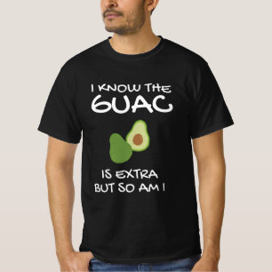 I Know The Guac Is Extra But So Am I T-Shirt