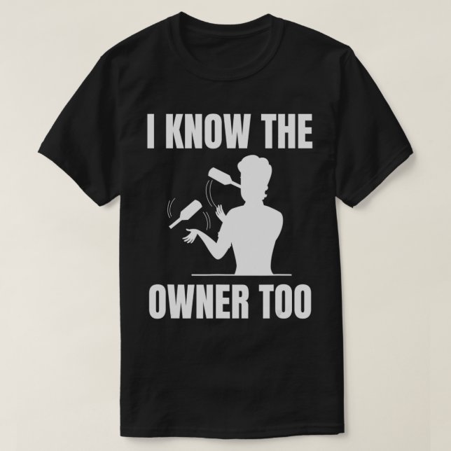 I know the owner too Design for a Bartender  T-Shirt (Design Front)