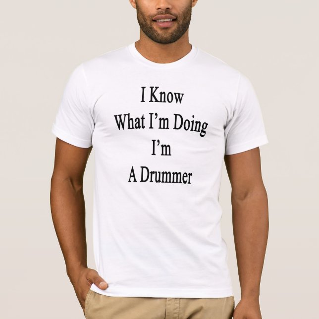 I Know What I'm Doing I'm A Drummer T-Shirt (Front)