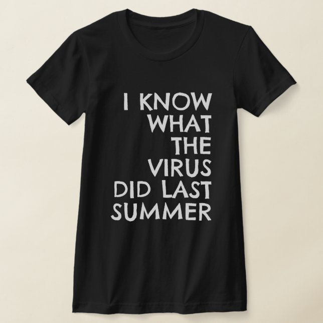 I KNOW WHAT THE VIRUS DID LAST SUMMER T-Shirt (Laydown)