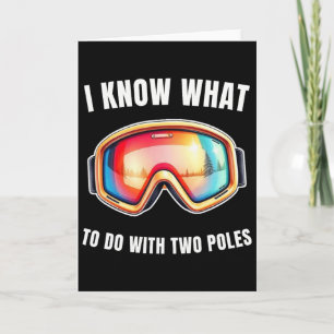 I Know What To Do With Two Poles Funny Skiing Love Card
