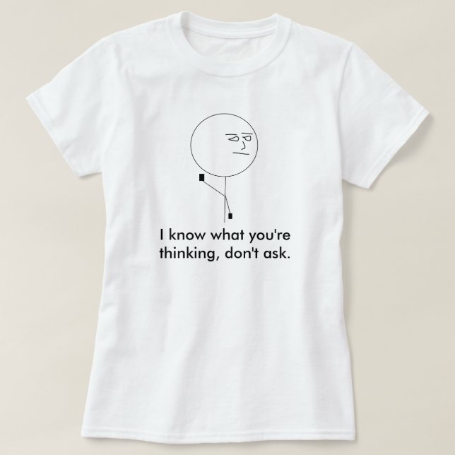 I know what you're thinking, dont ask. T-Shirt (Design Front)