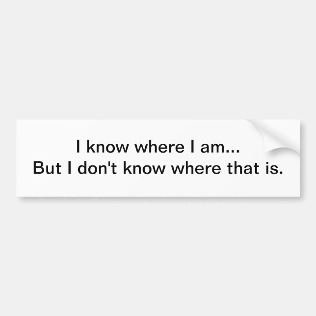 I know where I am - Senior Citizens Bumper Sticker (Front)