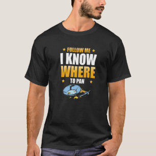 I Know Where To Pan Gold Panning Gold Prospector T-Shirt