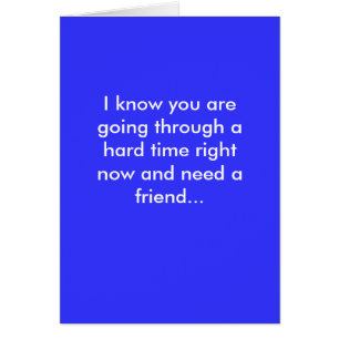 I know you are going through a hard time right ...