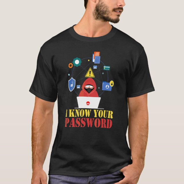 I Know Your Password Hacker Cyber Security Cyberse T-Shirt (Front)