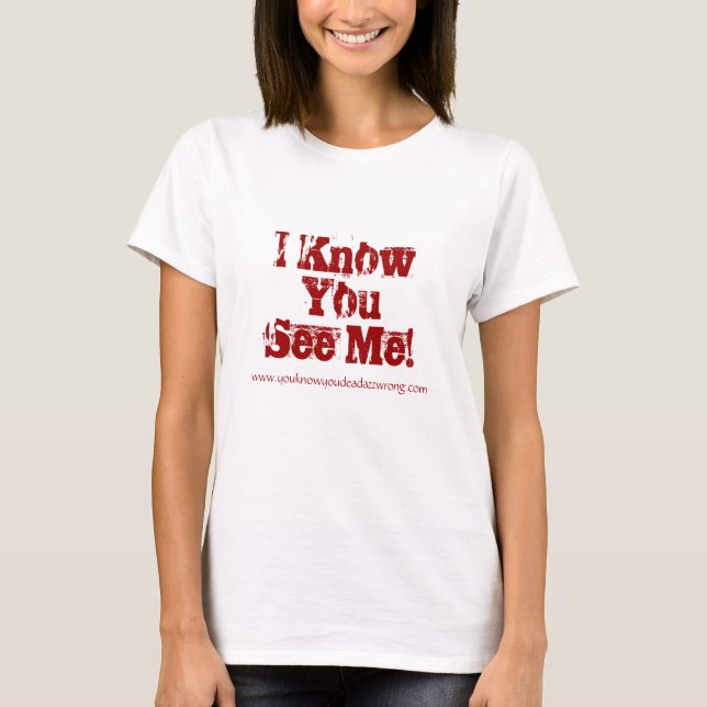 I Know YouSee Me!, www.youknowyoudeadazzwrong.com T-Shirt (Front)
