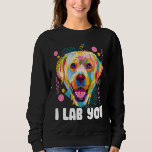 I Lab You Labrador Retriever Humor Dog Breed Sweatshirt