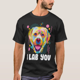 I Lab You  Labrador Retriever Humour Dog Breed T-Shirt