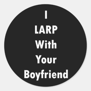 I LARP With Your Boyfriend Classic Round Sticker