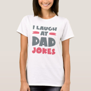 I Laugh At Dad Jokes T-Shirt