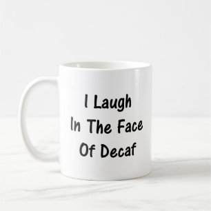 I Laugh in the Face of Decaf – Funny Coffee Addict Mug