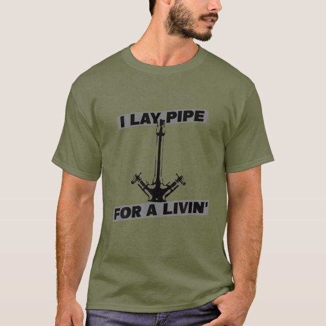 I LAY PIPE FOR A LIVIN | Funny Plumber Or Pipelaye T-Shirt (Front)