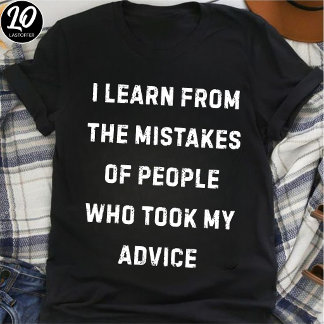 I Learn From Mistakes Of People Who Took My Advice T-Shirt