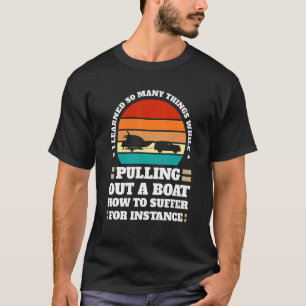 I learned things while pulling out Boats Pulling o T-Shirt
