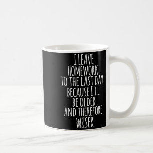 I Leave Homework To The Last Day Funny Homework Hu Coffee Mug