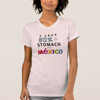 I left 80% of my Stomach in Mexico T-Shirt