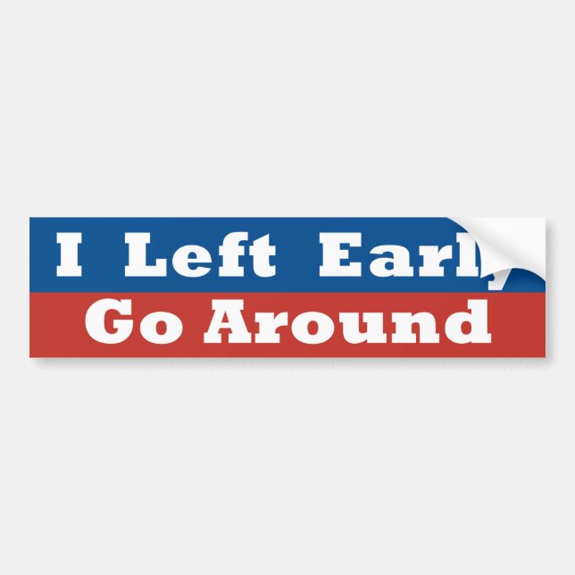 I Left Early, Go Around Bumper Sticker (Front)