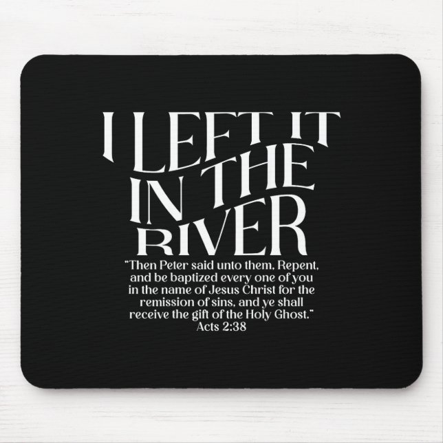 I Left It in The River Acts 2_38 Baptism on Back Mouse Pad (Front)