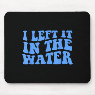 I Left It In The Water Christian Baptism Quote  Mouse Pad