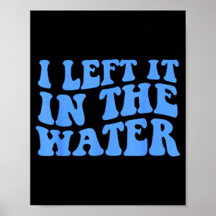 I Left It In The Water Christian Baptism Quote Poster