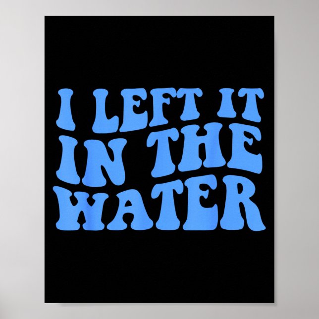 I Left It In The Water Christian Baptism Quote  Poster (Front)