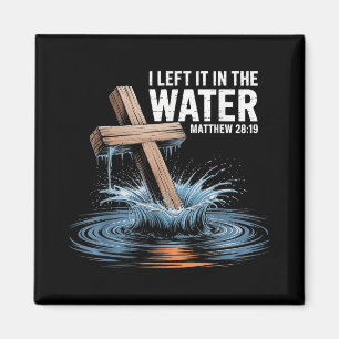 I Left It In The Water Matthew 28 Baptism Christia Magnet