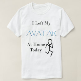I Left My Avatar at Home Today with Stickman T-Shirt