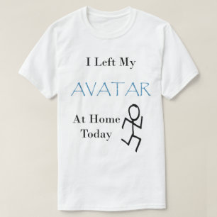 I Left My Avatar at Home Today with Stickman T-Shirt