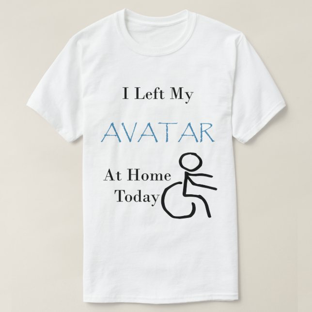 I Left My Avatar at Home Today with Wheelchair T-Shirt (Design Front)