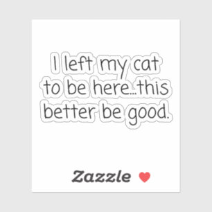 I Left My Cat To Be Here Funny Cat Lover