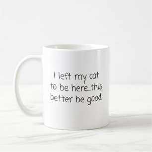 I Left My Cat To Be Here Funny Cat Lover Coffee Mug