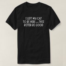 I Left My Cat To Be Here Funny  – Sarcastic Cat