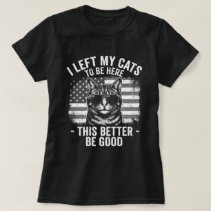 I Left My Cats At Home To Be Here Funny Cat Lover T-Shirt
