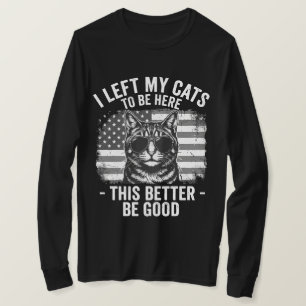 I Left My Cats At Home To Be Here Funny Cat Lover T-Shirt