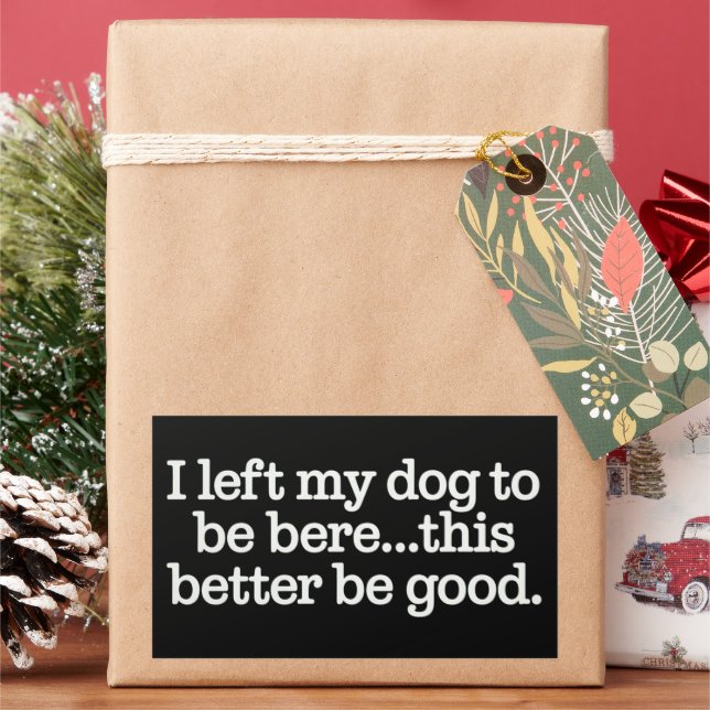I Left My Dog To Be Here This Better Be Good Pet Rectangular Sticker (Holiday)