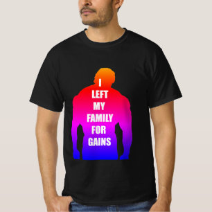 I Left My Family For Gains T-Shirt