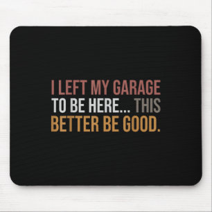 I Left My Garage To Be Here, Funny Mechanic Car Mouse Pad