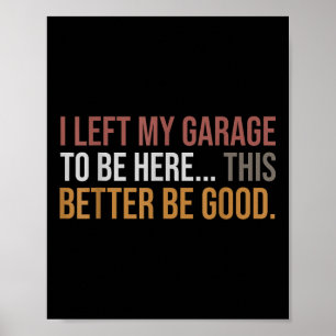 I Left My Garage To Be Here, Funny Mechanic Car  Poster