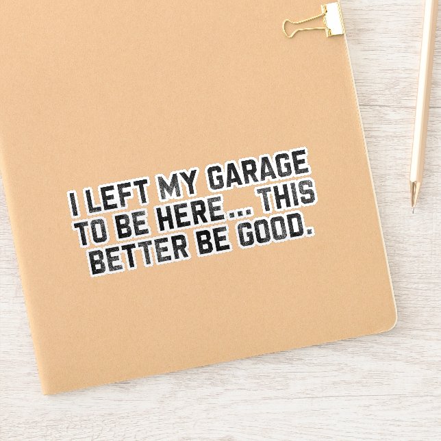 I Left My Garage To Be Here This Better Be Good (Notebook)