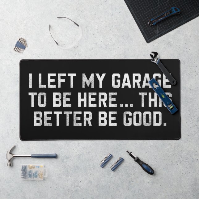 I Left My Garage To Be Here This Better Be Good Desk Mat (Workstation)