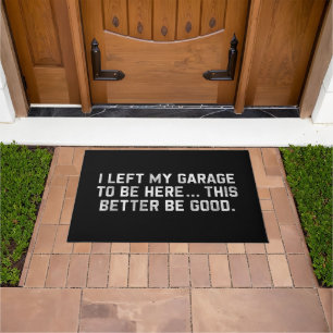 I Left My Garage To Be Here This Better Be Good Doormat