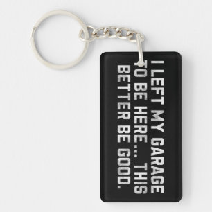 I Left My Garage To Be Here This Better Be Good Key Ring