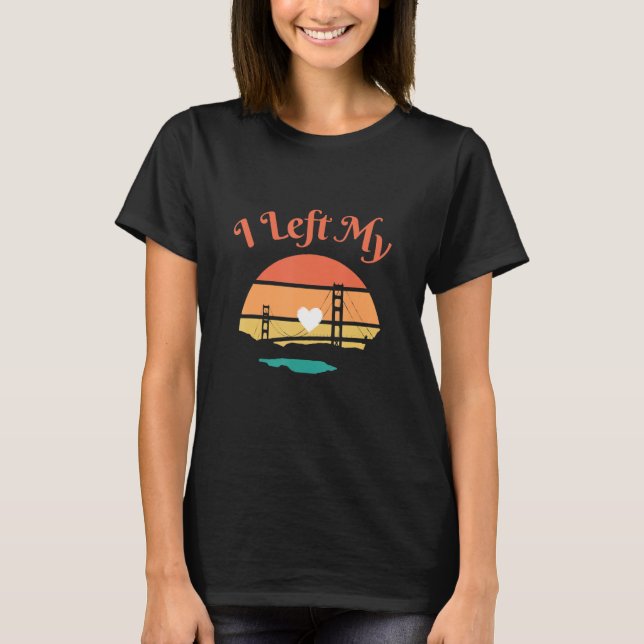 I Left My - Golden Gate Bridge T-Shirt (Front)